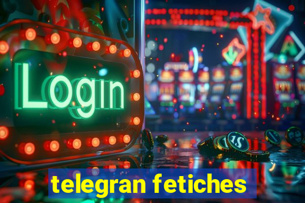 telegran fetiches